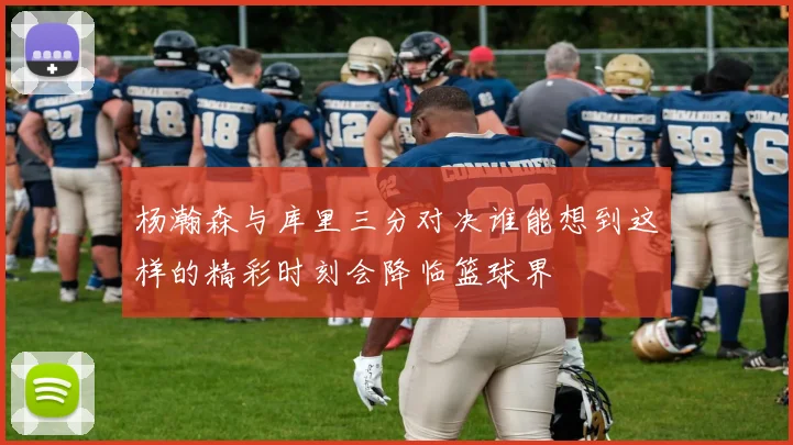 杨瀚森与库里三分对决谁能想到这样的精彩时刻会降临篮球界