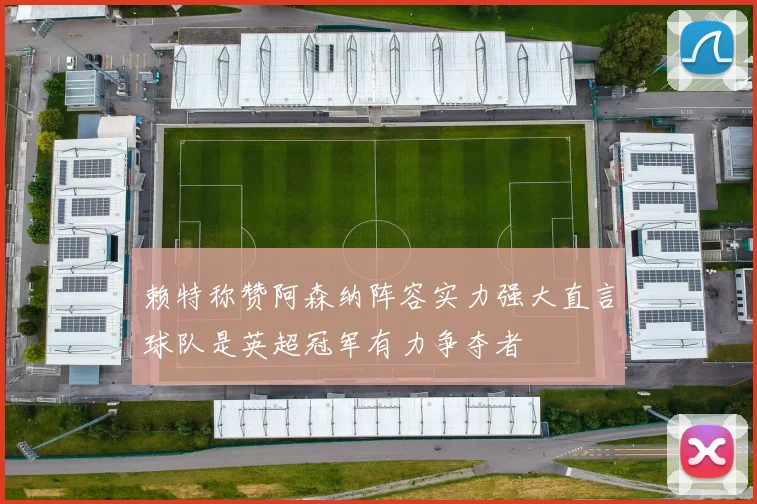 赖特称赞阿森纳阵容实力强大直言球队是英超冠军有力争夺者