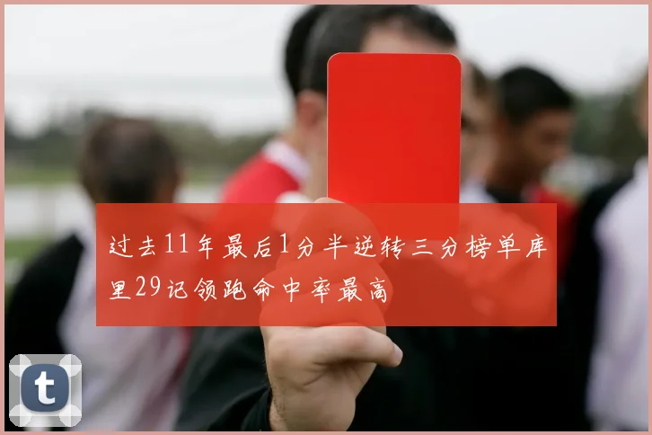 过去11年最后1分半逆转三分榜单库里29记领跑命中率最高