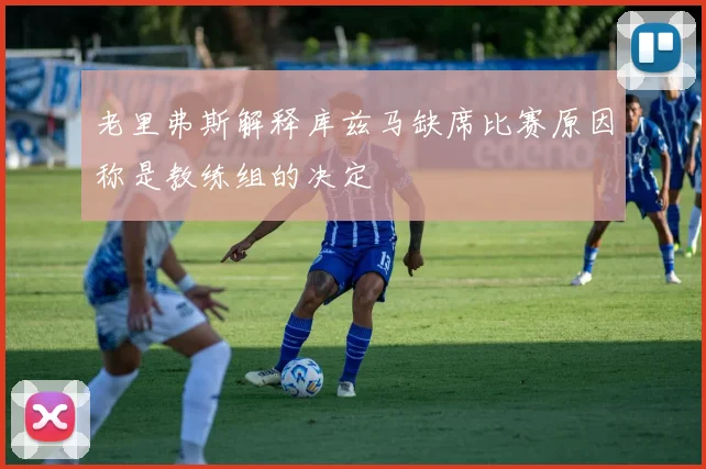 老里弗斯解释库兹马缺席比赛原因称是教练组的决定