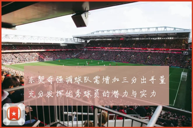 东契奇强调球队需增加三分出手量充分发挥优秀球员的潜力与实力